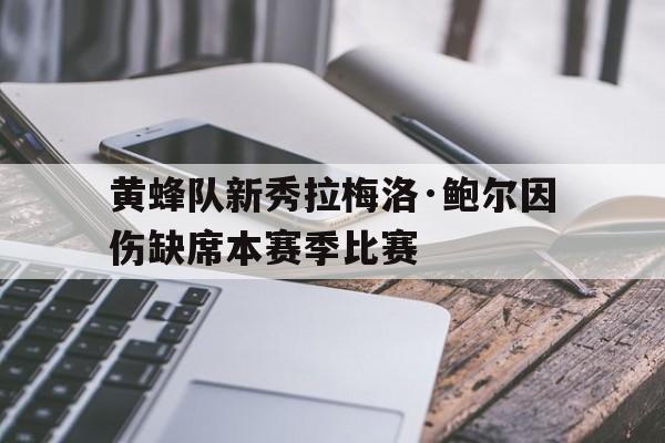 包含黄蜂队新秀拉梅洛·鲍尔因伤缺席本赛季比赛的词条
